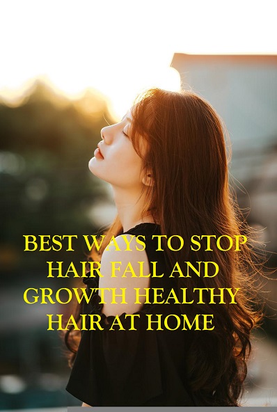 BEST WAYS TO STOP  HAIR FALL AND GROWTH HEALTHY HAIR AT HOME